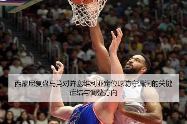 西蒙尼复盘马竞对阵塞维利亚定位球防守漏洞的关键症结与调整方向